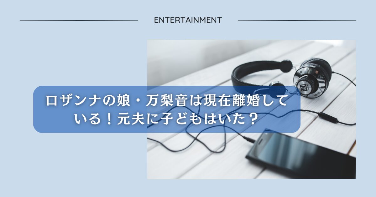 ロザンナの娘・万梨音は現在離婚している！元夫に子どもはいた？アイキャッチ画像